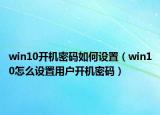 win10开机密码如何设置（win10怎么设置用户开机密码）