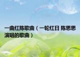 一曲红陈歌曲（一轮红日 陈思思演唱的歌曲）