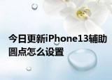 今日更新iPhone13辅助圆点怎么设置