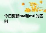 今日更新ma和mti的区别