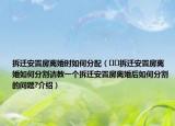 拆迁安置房离婚时如何分配（﻿﻿拆迁安置房离婚如何分割请教一个拆迁安置房离婚后如何分割的问题?介绍）