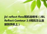 jbl reflect flow耳机说明书（JBL Reflect Contour 2.0耳机怎么连接到手机上）