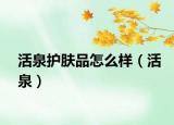 活泉护肤品怎么样（活泉）