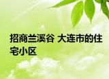 招商兰溪谷 大连市的住宅小区