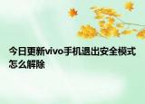 今日更新vivo手机退出安全模式怎么解除