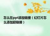 怎么在ppt添加链接（幻灯片怎么添加超链接）
