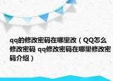 qq的修改密码在哪里改（QQ怎么修改密码 qq修改密码在哪里修改密码介绍）