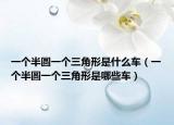 一个半圆一个三角形是什么车（一个半圆一个三角形是哪些车）