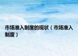 市场准入制度的现状（市场准入制度）