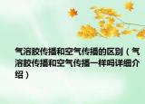 气溶胶传播和空气传播的区别（气溶胶传播和空气传播一样吗详细介绍）