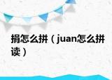 捐怎么拼（juan怎么拼读）