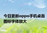 今日更新oppo手机桌面图标字体放大
