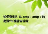 如何查询R  & amp；amp；的房源f市谁能告诉我
