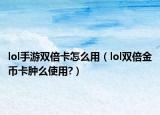 lol手游双倍卡怎么用（lol双倍金币卡肿么使用?）