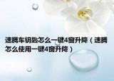 速腾车钥匙怎么一键4窗升降（速腾怎么使用一键4窗升降）