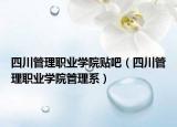四川管理职业学院贴吧（四川管理职业学院管理系）