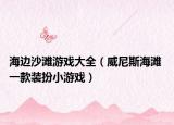 海边沙滩游戏大全（威尼斯海滩 一款装扮小游戏）