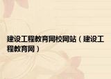 建设工程教育网校网站（建设工程教育网）