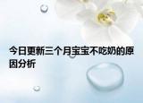 今日更新三个月宝宝不吃奶的原因分析