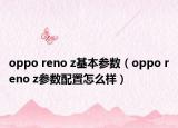 oppo reno z基本参数（oppo reno z参数配置怎么样）