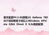 基本配置P4 2.4G双核1G  Geforce  7600GT或同等显卡或以上Windows  XPVista  32bit  Direct  X  9.0c我的配置