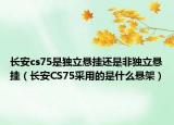 长安cs75是独立悬挂还是非独立悬挂（长安CS75采用的是什么悬架）