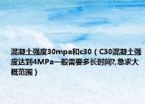 混凝土强度30mpa和c30（C30混凝土强度达到4MPa一般需要多长时间?,急求大概范围）