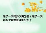 莲子一天吃多少克为宜（莲子一天吃多少颗为宜详细介绍）