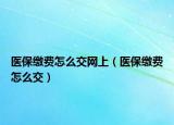 医保缴费怎么交网上（医保缴费怎么交）
