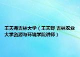 王天尧吉林大学（王天野 吉林农业大学资源与环境学院讲师）