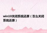 win10关闭系统还原（怎么关闭系统还原）