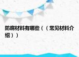 防腐材料有哪些（（常见材料介绍））