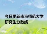 今日更新南京师范大学研究生分数线