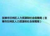 张掖市甘州区人力资源和社会保障局（张掖市甘州区人力资源和社会保障局）