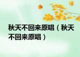 秋天不回来原唱（秋天不回来原唱）