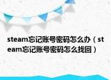 steam忘记账号密码怎么办（steam忘记账号密码怎么找回）