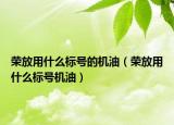 荣放用什么标号的机油（荣放用什么标号机油）