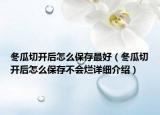 冬瓜切开后怎么保存最好（冬瓜切开后怎么保存不会烂详细介绍）