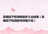 鼻咽拭子检测核酸多久出结果（鼻咽拭子检测疼吗详细介绍）