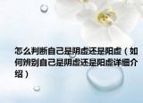 怎么判断自己是阴虚还是阳虚（如何辨别自己是阴虚还是阳虚详细介绍）