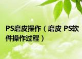 PS磨皮操作（磨皮 PS软件操作过程）