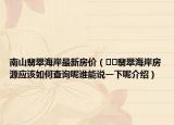 南山翡翠海岸最新房价（﻿﻿翡翠海岸房源应该如何查询呢谁能说一下呢介绍）