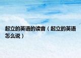 起立的英语的读音（起立的英语怎么说）