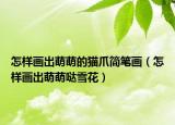 怎样画出萌萌的猫爪简笔画（怎样画出萌萌哒雪花）