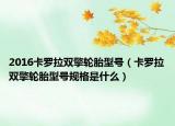 2016卡罗拉双擎轮胎型号（卡罗拉双擎轮胎型号规格是什么）