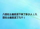 八百壮士最后活下来了多少人（八百壮士最后活了几个）