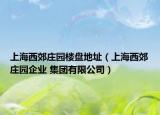 上海西郊庄园楼盘地址（上海西郊庄园企业 集团有限公司）