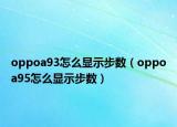 oppoa93怎么显示步数（oppoa95怎么显示步数）