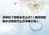 月饼忘了放枧水怎么办?（做月饼的枧水没有放怎么办详细介绍）
