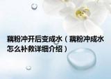 藕粉冲开后变成水（藕粉冲成水怎么补救详细介绍）